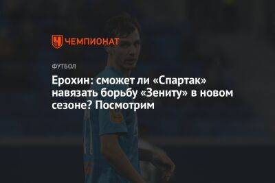 Ерохин: сможет ли «Спартак» навязать борьбу «Зениту» в новом сезоне? Посмотрим