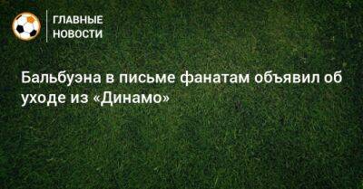 Фабиан Бальбуэн - Бальбуэна в письме фанатам объявил об уходе из «Динамо» - bombardir.ru