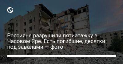 Россияне разрушили пятиэтажку в Часовом Яре. Есть погибшие, десятки под завалами — фото