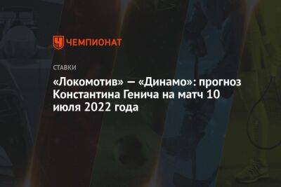 «Локомотив» — «Динамо»: прогноз Константина Генича на матч 10 июля 2022 года