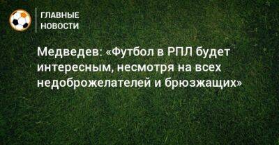 Медведев: «Футбол в РПЛ будет интересным, несмотря на всех недоброжелателей и брюзжащих»