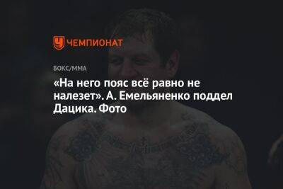 «На него пояс всё равно не налезет». А. Емельяненко поддел Дацика. Фото