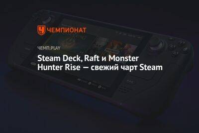 Steam Deck, Raft и Monster Hunter Rise — свежий чарт Steam