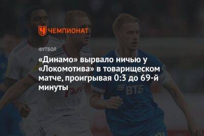 «Динамо» вырвало ничью у «Локомотива» в товарищеском матче, проигрывая 0:3 до 69-й минуты