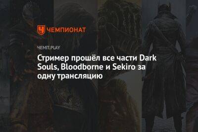 Стример прошёл все части Dark Souls, Bloodborne и Sekiro за одну трансляцию