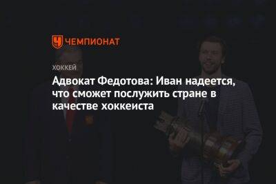 Адвокат Федотова: Иван надеется, что сможет послужить стране в качестве хоккеиста