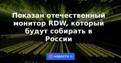 Показан отечественный монитор RDW, который будут собирать в России