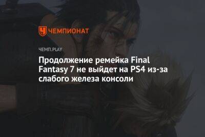 Продолжение ремейка Final Fantasy 7 не выйдет на PS4 из-за слабого железа консоли