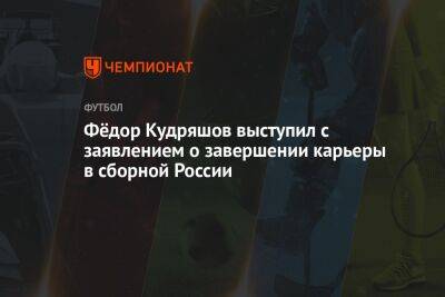 Фёдор Кудряшов выступил с заявлением о завершении карьеры в сборной России