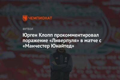 Юрген Клопп прокомментировал поражение «Ливерпуля» в матче с «Манчестер Юнайтед»