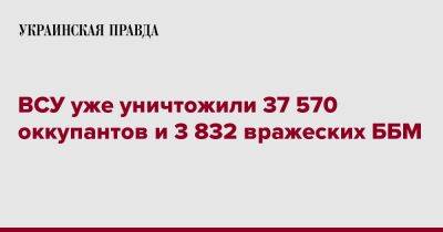 ВСУ уже уничтожили 37 570 оккупантов и 3 832 вражеских ББМ