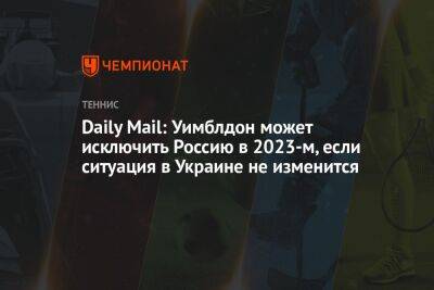Daily Mail: Уимблдон может исключить Россию в 2023-м, если ситуация в Украине не изменится