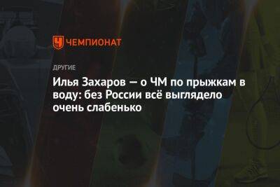 Илья Захаров - Илья Захаров — о ЧМ по прыжкам в воду: без России всё выглядело очень слабенько - championat.com - Россия - Венгрия - Будапешт