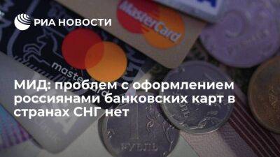 Россия не наблюдает проблемы в области оформления россиянами банковских карт в странах СНГ