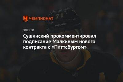 Сушинский прокомментировал подписание Малкиным нового контракта с «Питтсбургом»
