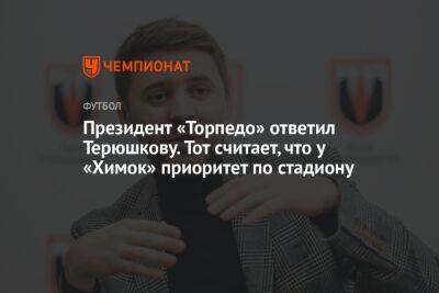 Президент «Торпедо» ответил Терюшкову. Тот считает, что у «Химок» приоритет по стадиону