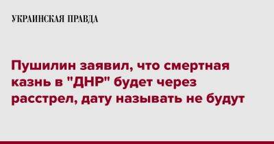 Пушилин заявил, что смертная казнь в "ДНР" будет через расстрел, дату называть не будут