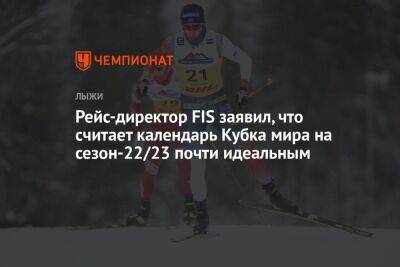 Рейс-директор FIS заявил, что считает календарь Кубка мира на сезон-22/23 почти идеальным