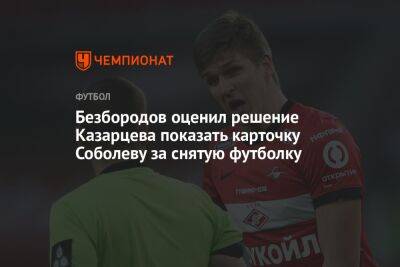 Безбородов оценил решение Казарцева показать карточку Соболеву за снятую футболку