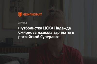 Футболистка ЦСКА Надежда Смирнова назвала зарплаты в российской Суперлиге