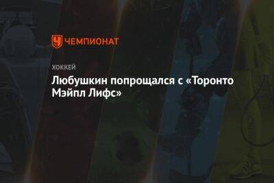 Любушкин попрощался с «Торонто Мэйпл Лифс»