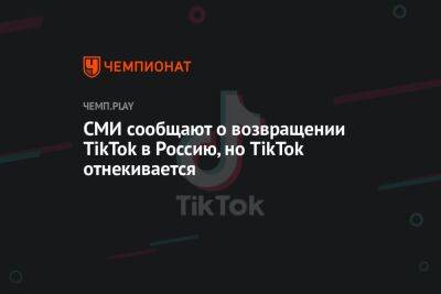 СМИ сообщают о возвращении TikTok в Россию, но TikTok отнекивается