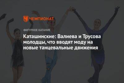 Каташинские: Валиева и Трусова молодцы, что вводят моду на новые танцевальные движения