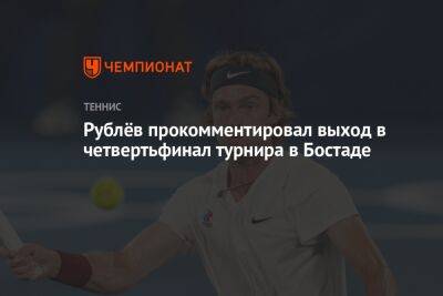 Рублёв прокомментировал выход в четвертьфинал турнира в Бостаде