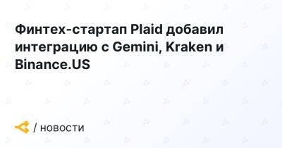Финтех-стартап Plaid добавил интеграцию с Gemini, Kraken и Binance.US