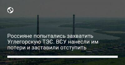 Россияне попытались захватить Углегорскую ТЭС. ВСУ нанесли им потери и заставили отступить