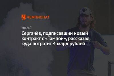 Сергачёв, подписавший новый контракт с «Тампой», рассказал, куда потратит 4 млрд рублей