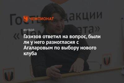 Газизов ответил на вопрос, были ли у него разногласия с Агаларовым по выбору нового клуба