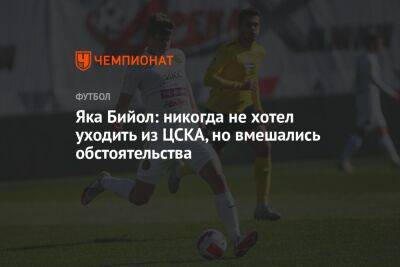Яка Бийол: никогда не хотел уходить из ЦСКА, но вмешались обстоятельства