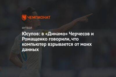 Юсупов: в «Динамо» Черчесов и Ромащенко говорили, что компьютер взрывается от моих данных
