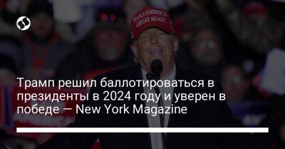 Трамп решил баллотироваться в президенты в 2024 году и уверен в победе — New York Magazine