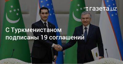 С Туркменистаном подписаны 19 соглашений