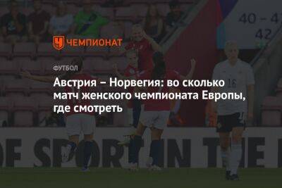 Австрия – Норвегия: во сколько матч женского чемпионата Европы, где смотреть