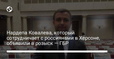 Нардепа Ковалева, который сотрудничает с россиянами в Херсоне, объявили в розыск — ГБР