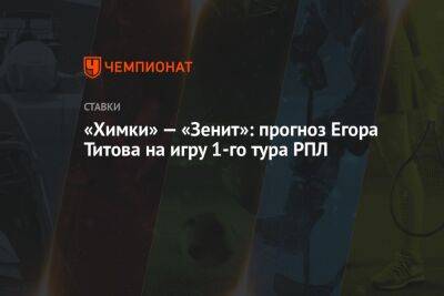 «Химки» — «Зенит»: прогноз Егора Титова на игру 1-го тура РПЛ
