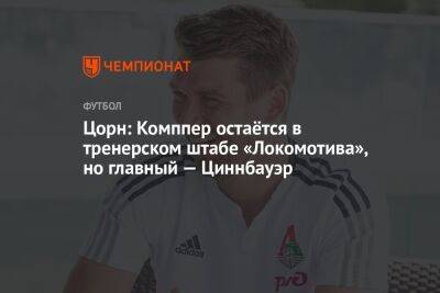 Цорн: Комппер остаётся в тренерском штабе «Локомотива», но главный — Циннбауэр
