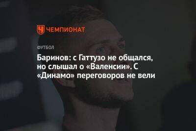 Баринов: с Гаттузо не общался, но слышал о «Валенсии». С «Динамо» переговоров не вели