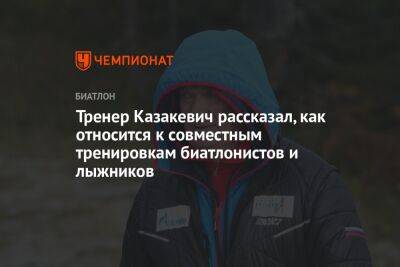 Тренер Казакевич рассказал, как относится к совместным тренировкам биатлонистов и лыжников