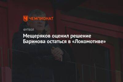 Мещеряков оценил решение Баринова остаться в «Локомотиве»