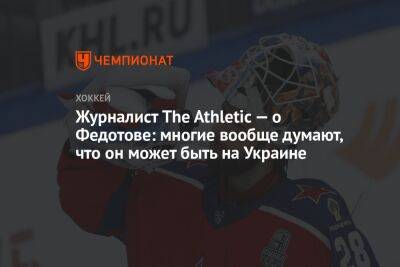 Журналист The Athletic — о Федотове: многие вообще думают, что он может быть на Украине