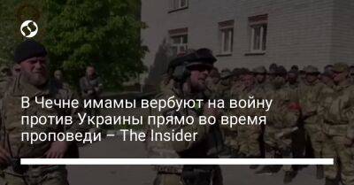 В Чечне имамы вербуют на войну против Украины прямо во время проповеди – The Insider