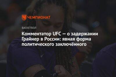 Комментатор UFC — о задержании Грайнер в России: явная форма политического заключённого