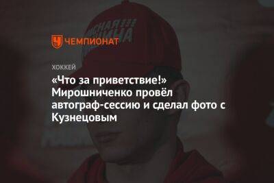 «Что за приветствие!» Мирошниченко провёл автограф-сессию и сделал фото с Кузнецовым