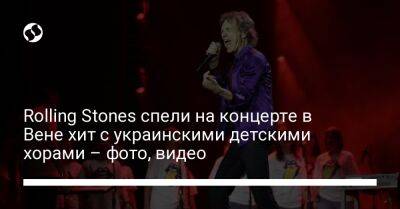 Мик Джаггер - Rolling Stones спели на концерте в Вене хит с украинскими детскими хорами – фото, видео - liga.net - Украина - Вена