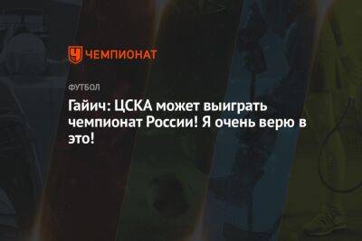Гайич: ЦСКА может выиграть чемпионат России! Я очень верю в это!