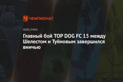 Главный бой TOP DOG FC 15 между Шелестом и Туйновым завершился вничью